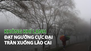 Không khí lạnh đạt ngưỡng cực đại tràn xuống Lào Cai| VTC14