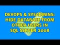DevOps & SysAdmins: Hide database from other users in SQL Server 2008 (3 Solutions!!)