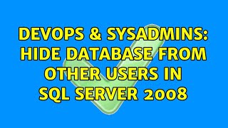 DevOps & SysAdmins: Hide database from other users in SQL Server 2008 (3 Solutions!!)