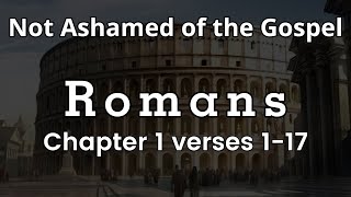 The Book Of Romans – Chapter 1 Verse 1 Through 17 – Bible Study