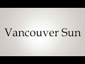 How to Pronounce ''Vancouver Sun''