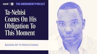 Ta-Nehisi Coates On His Obligation To This Moment   | The Amendment Podcast Ep 33