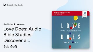 Love Does: Audio Bible Studies: Discover a… by Bob Goff · Audiobook preview