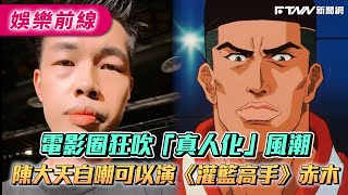 電影圈狂吹「真人化」風潮！　陳大天自嘲可以演《灌籃高手》赤木