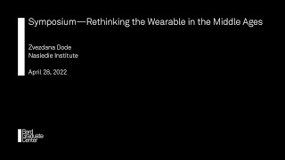 Symposium—Rethinking the Wearable in the Middle Ages (Zvezdana Dode)