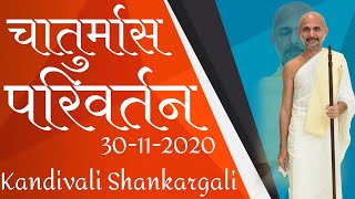 CHATURMAS PARIVARTAN 2020 || 30-11-20 || KANDIVALI SHANKAR GALLI