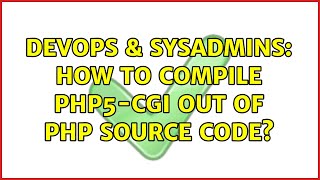 DevOps & SysAdmins: How to compile php5-cgi out of PHP source code?