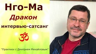 Нго-Ма (Дракон). ИНТЕРВЬЮ-САТСАНГ в проекте Практики с Дмитрием Михайловым