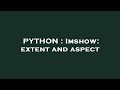 PYTHON : Imshow: extent and aspect