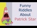 Funny Riddles About Patrick Star