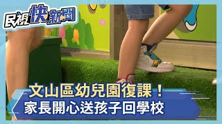 文山區幼兒園復課！　家長開心送孩子回學校－民視新聞