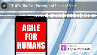 AFH 074: The Past, Present, and Future of Scrum