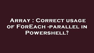 Array : Correct usage of ForEach -parallel in Powershell?