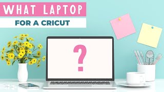 Best Laptop for Cricut: What Do You Need to Run Your Machine?