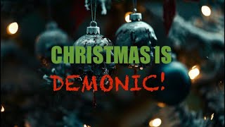 Christmas Is Demonic!