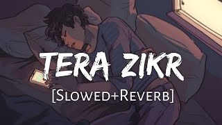 Tera Zikr - Darshan Raval | Slowed Reverb | Music Lofi