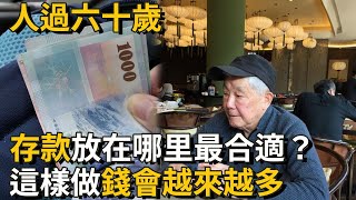 人過了六十歲之後，存款放在哪里最合適？三位過來人告訴你，這樣放不僅安全，錢還會越來越多！丨養之道