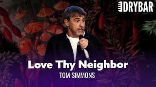 Loving Thy Neighbor Is Harder Than It Looks. Tom Simmons