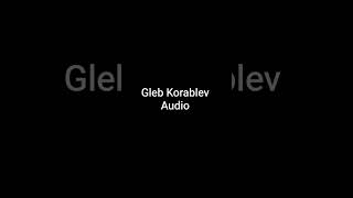 Gleb Korablev audio (OF YOU GOT TRAUMATIZED BY THIS SCROLL IMMEDIATELY)