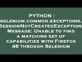 PYTHON : selenium.common.exceptions.SessionNotCreatedException: Message: Unable to find a matching s