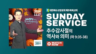 추수감사절의 역사와 의미(마 9:35-38) - 제주축복교회 추수감사예배(241117)