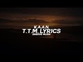 K.A.A.N. - T.T.M. (Lyrics / Lyric Video)