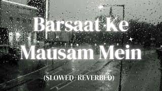 Barsaat Ke Mausam Mein | Slowed+Reverb | Lofi Raj