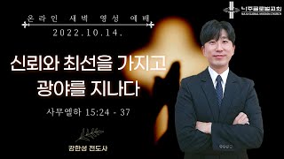 2022.10.14. | 새벽영성예배 | 신뢰와 최선을 가지고 광야를 지나다 | 강한성 전도사 |