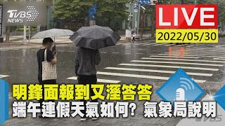 【明鋒面報到又溼答答 端午連假天氣如何? 氣象局說明LIVE】