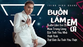 Buồn Lắm Em Ơi - Trịnh Đình Quang | Nỗi Đau Thắt Lại Khi Nghe Và Nước Mắt Giày Vò Khi Đã Để Mất Em