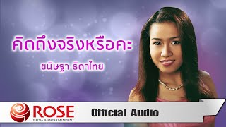 คิดถึงจริงหรือคะ - ขนิษฐา ธิดาไทย (Official Audio)