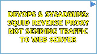 DevOps & SysAdmins: Squid Reverse Proxy not Sending Traffic to Web Server