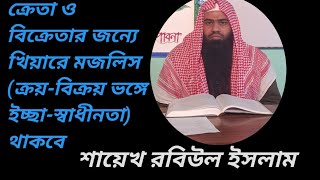 ক্রেতা ও বিক্রেতার জন্যে  ক্রয়-বিক্রয় ভঙ্গে ইচ্ছা-স্বাধীনতা থাকবে #শায়েখ_রবিউল_ইসলাম