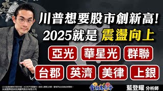 川普想要股市創新高！2025就是震盪向上！亞光、華星光、群聯、台郡、英濟、美律、上銀｜2025/02/06｜藍登耀 分析師｜金融鬼谷子