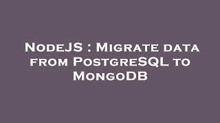 NodeJS : Migrate data from PostgreSQL to MongoDB