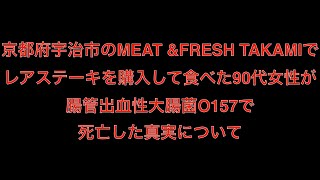 [真相]京都府宇治市のMEAT \u0026FRESH TAKAMIでレアステーキを購入して食べた90代女性が腸管出血性大腸菌O157で死亡