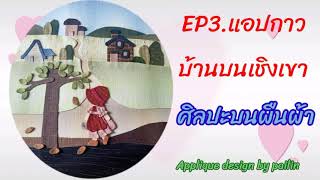 EP3.แอปกาวบ้านบนเชิงเขา ศิลปะบนผืนผ้า Applique design by pailin