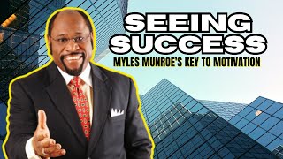 Seeing Success: Myles Munroe's Key to Motivation in 2022