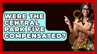 Were The Central Park Five Compensated? - The Crime Reel