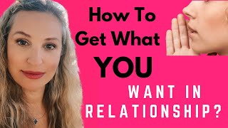 How To Get What You Want In Relationship | Feminine & Masculine Dynamic