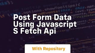 Post form data using javascript s fetch api