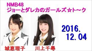 NMB48 ジョーとダレカのガールズ☆ト～ク 2016年12月04日 城恵理子・川上千尋