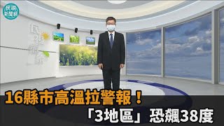 16縣市高溫拉警報！「3地區」恐飆38度－民視新聞