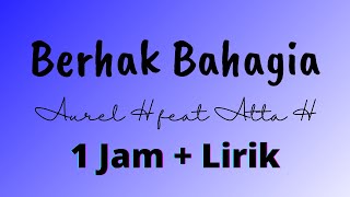 Berhak Bahagia 1 jam Lirik Berhak Bahagia Aurel H feat Atta H Music and Lyrics