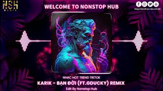 BẠN ĐỜI - REMIX [ KARIK & FT.GDUCKY ] | BÀI HÁT ĐANG XU HƯỚNG TRÊN TIKTOK