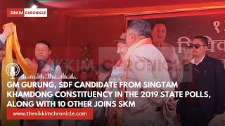 GM Gurung, SDF candidate from Singtam Khamdong constituency in the 2019 state polls joins SKM