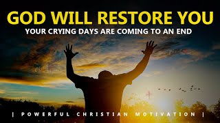 GOD WILL RESTORE YOU | YOUR CRYING DAYS ARE COMING TO AN END | Powerful Motivational Video
