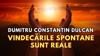 Dumitru Constantin Dulcan: VINDECĂRILE SPONTANE sunt reale!