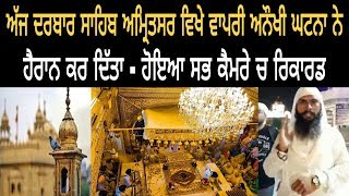 ਅੱਜ ਦਰਬਾਰ ਸਾਹਿਬ ਅੰਦਰ ਵਾਪਰੀ ਅਨੋਖੀ ਘਟਨਾ ! ਕੈਮਰੇ ਦੀ ਰਿਕਾਰਡਿੰਗ ਹੋਈ ਵਾਇਰਲ