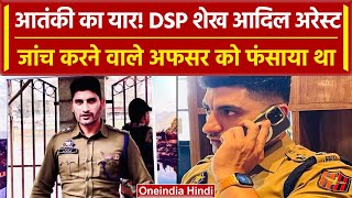 Jammu Kashmir: आतंकी की मदद करने वाले DSP Sheikh Adil अरेस्ट, अफसर को फर्जी फंसाया था | वनइंडिया